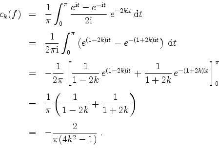 \begin{displaymath}
\begin{array}{rcl}
c_k(f)
& = & \dfrac{1}{\pi}\displaysty...
...3mm}\\
& = & -\dfrac{2}{\pi(4k^2 - 1)} \; .\\
\end{array}
\end{displaymath}