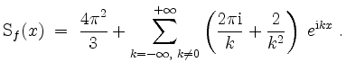 $\displaystyle \mathrm{S}_f(x) \;=\; \frac{4\pi^2}{3} + \sum_{k = -\infty,\; k\n...
...\left(\frac{2\pi\mathrm{i}}{k} + \frac{2}{k^2}\right)\; e^{\mathrm{i} kx} \; .
$