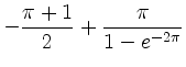 $ -\dfrac{\pi + 1}{2} + \dfrac{\pi}{1 - e^{-2\pi}}$