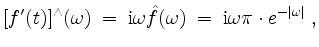 $\displaystyle [f'(t)]^\wedge(\omega) \; =\; \mathrm{i}\omega\hat{f}(\omega) \; =\; \mathrm{i}\omega\pi\cdot e^{-\vert\omega\vert}\; ,
$