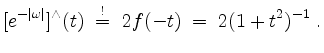 $\displaystyle [e^{-\vert\omega\vert}]^\wedge (t) \;\overset{!}{=}\; 2f(-t) \; =\; 2 (1 + t^2)^{-1}\; .
$