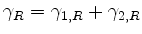 $ \gamma_R = \gamma_{1,R} + \gamma_{2,R}$