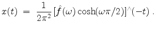 $\displaystyle x(t) \; =\; \dfrac{1}{2\pi^2}\, [\hat{f}(\omega)\cosh(\omega\pi/2)]^\wedge(-t)\; .
$