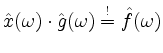 $ \hat{x}(\omega)\cdot \hat{g}(\omega) \overset{!}{=} \hat{f}(\omega)$