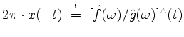 $ 2\pi\cdot x(-t) \;\overset{!}{=}\; [\hat{f}(\omega)/\hat{g}(\omega)]^\wedge(t)$