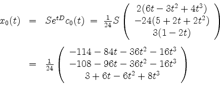 \begin{displaymath}
\begin{array}{rcl}
x_0(t) &=& S e^{tD} c_0(t) \; =\; \frac{1...
...\\
3 + 6 t - 6 t^2 + 8 t^3 \\
\end{array}\right)
\end{array}\end{displaymath}