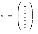 \begin{displaymath}
x \; :=\;
\left(
\begin{array}{r}
1 \\
0 \\
0 \\
0 \\
\end{array}\right)\; .
\end{displaymath}