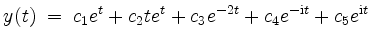 $\displaystyle y(t) \;=\; c_1e^t+c_2te^t+c_3e^{-2t}+c_4e^{-\mathrm{i}t}+c_5e^{\mathrm{i}t}
$