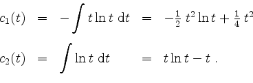 \begin{displaymath}
\begin{array}{rclcl}
c_1(t) &=& -\displaystyle\int t\ln t\ \...
...tyle\int\ln t\ \mathrm{d}t & = & t\ln t - t\; . \\
\end{array}\end{displaymath}