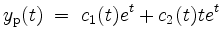 $\displaystyle y_\mathrm{p}(t) \;=\; c_1(t)e^t + c_2(t)te^t
$