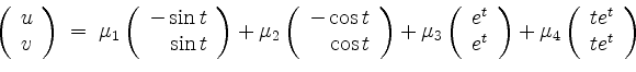 \begin{displaymath}
\left(
\begin{array}{l}
u \\
v \\
\end{array}\right) \; =\...
...\left(
\begin{array}{r}
t e^t \\
t e^t \\
\end{array}\right)
\end{displaymath}