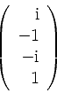 \begin{displaymath}
\left(
\begin{array}{r}
\mathrm{i} \\
-1 \\
-\mathrm{i} \\
1 \\
\end{array}\right)
\end{displaymath}