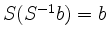 $ S(S^{-1}b) = b$