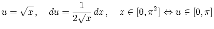 $\displaystyle u=\sqrt{x}\,,\quad du = \frac{1}{2\sqrt{x}}\, dx\,,\quad x\in[0,\pi^2]
\Leftrightarrow u \in [0,\pi]
$