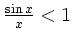 $ \frac{\sin
x}{x}<1$