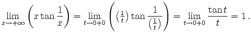 $\displaystyle \lim_{x\to +\infty}\left(x\tan \frac{1}{x}\right)=\lim_{t\to
0+0}...
...{\left(\frac{1}{t}\right)}\right) =\lim_{t\to
0+0}\frac{\tan t}{t}=1\,\text{.}
$