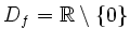 $ D_f=\mathbb{R}\setminus\{0\}$