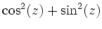 $\displaystyle \cos^2(z)+\sin^2(z)$