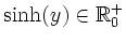 $ \sinh(y)\in\mathbb{R}^+_0$