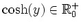 $ \cosh(y)\in\mathbb{R}^+_0$