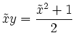 $\displaystyle \tilde{x}y=\frac{\tilde{x}^2+1}{2}$