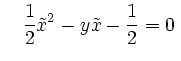 $\displaystyle \quad
\frac{1}{2}\tilde{x}^2-y\tilde{x}-\frac{1}{2}=0\,$