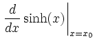 $\displaystyle \left.\frac{ d }{ d x}\sinh(x)\right\vert _{x=x_0}$