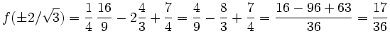 $\displaystyle f(\pm2/\sqrt{3})
=\dfrac{1}{4}\,\dfrac{16}{9}-2\dfrac{4}{3}+\dfra...
...}
=\dfrac{4}{9}-\dfrac{8}{3}+\dfrac{7}{4}
=\dfrac{16-96+63}{36}
=\dfrac{17}{36}$