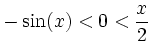 $\displaystyle -\sin(x) < 0 < \dfrac{x}{2}$