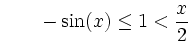 $\displaystyle \qquad
-\sin(x) \le 1 < \dfrac{x}{2}$