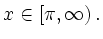 $\displaystyle x\in[\pi,\infty)
\,.
$