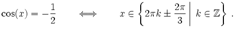 $\displaystyle \cos(x)=-\dfrac{1}{2}
\qquad \Longleftrightarrow \qquad
x\in
\le...
...dfrac{2\pi}{3}}\vphantom{k\in\mathbb{Z}}\right.\, {k\in\mathbb{Z}}\right\}
\,.
$