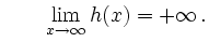 $\displaystyle \qquad
\lim\limits_{x\to\infty}h(x)=+\infty
\,.
$