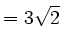 $\displaystyle =3\sqrt{2}$