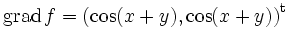 $\displaystyle \operatorname{grad}f=\left(\cos(x+y),\cos(x+y)\right)^{\operatorname t}
$