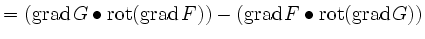 $\displaystyle = (\operatorname{grad}G\bullet\operatorname{rot}(\operatorname{grad}F)) -(\operatorname{grad}F\bullet\operatorname{rot}(\operatorname{grad}G))$