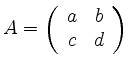 $\displaystyle A=\left(\begin{array}{cc}a & b\\ c & d \end{array}\right)
$