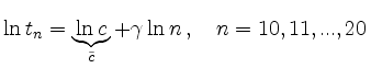 $\displaystyle \ln t_n = \underbrace{\ln c}_{\tilde{c}} + \gamma \ln n\,,\quad n=10,11,...,20
$