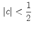 $\displaystyle \, \vert c\vert < \frac{1}{2}
$