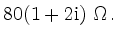 $\displaystyle 80(1+2\rm {i})\ \Omega\,.$