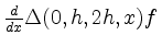 $ \frac{d}{dx} \Delta(0,h,2h,x)f$