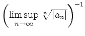 $ \left(\limsup\limits_{n\to\infty}\sqrt[n]{\vert a_n\vert}\right)^{-1}$