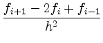 $\displaystyle \frac{f_{i+1} - 2f_i + f_{i-1}}{h^2}$