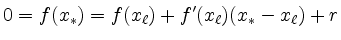 $\displaystyle 0=f(x_\ast) =f(x_\ell)+f'(x_\ell)(x_\ast-x_\ell)+r$