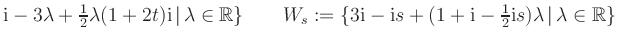 $ \text i -3 \lambda + \frac 12 \lambda ( 1 + 2 t ) \text i \, \vert \, \lambda ...
...1+ \text i - \frac 12 \text i s ) \lambda \, \vert \, \lambda \in \mathbb{R} \}$