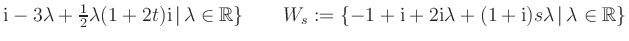 $ \text i -3 \lambda + \frac 12 \lambda ( 1 + 2 t ) \text i \, \vert \, \lambda ...
...\text i \lambda + (1+ \text i ) s \lambda \, \vert \, \lambda \in \mathbb{R} \}$