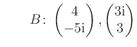 $ \qquad B\colon \begin{pmatrix}4\\ -5\text i \end{pmatrix}, \begin{pmatrix}3\text i\\ 3 \end{pmatrix}$