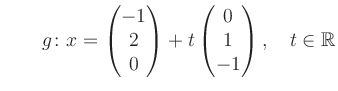 $ \qquad g \colon x =\begin{pmatrix}
-1\\ 2\\ 0\end{pmatrix}+t \begin{pmatrix}0\\ 1\\ -1\end{pmatrix},\quad t\in \mathbb{R}$