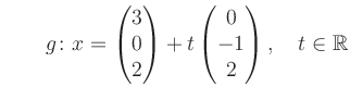 $ \qquad g \colon x =\begin{pmatrix}
3\\ 0\\ 2\end{pmatrix}+t \begin{pmatrix}0\\ -1\\ 2\end{pmatrix},\quad t\in \mathbb{R}$