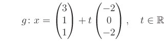 $ \qquad g \colon x =\begin{pmatrix}
3\\ 1\\ 1\end{pmatrix}+t \begin{pmatrix}-2\\ 0\\ -2\end{pmatrix},\quad t\in \mathbb{R}$